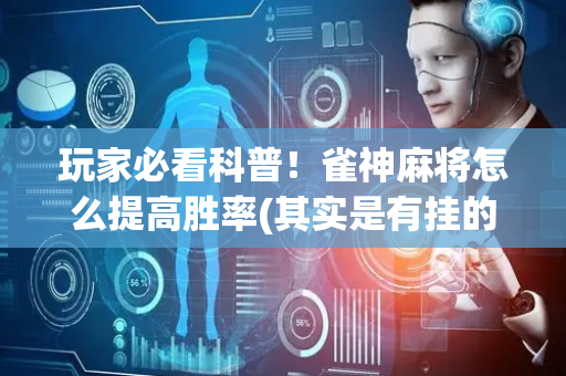 玩家必看科普！雀神麻将怎么提高胜率(其实是有挂的)