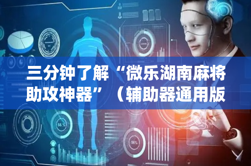 三分钟了解“微乐湖南麻将助攻神器”（辅助器通用版)