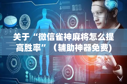 关于“微信雀神麻将怎么提高胜率”（辅助神器免费)