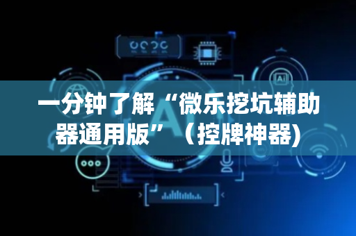 一分钟了解“微乐挖坑辅助器通用版”（控牌神器)