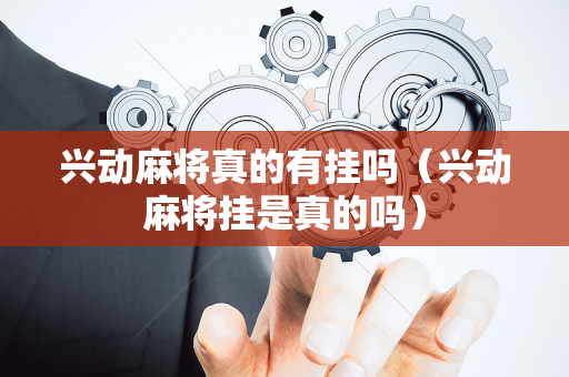 兴动麻将真的有挂吗（兴动麻将挂是真的吗）