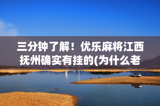 三分钟了解！优乐麻将江西抚州确实有挂的(为什么老是输呢)