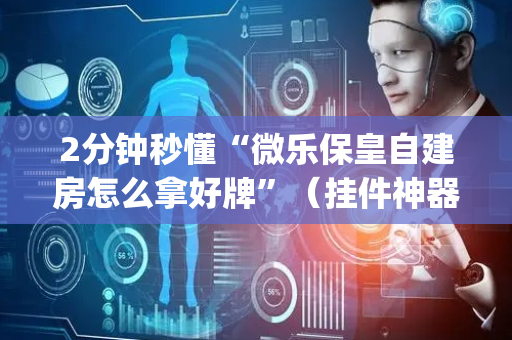 2分钟秒懂“微乐保皇自建房怎么拿好牌”（挂件神器)