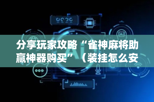 分享玩家攻略“雀神麻将助赢神器购买”（装挂怎么安装)