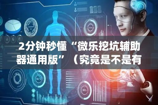 2分钟秒懂“微乐挖坑辅助器通用版”（究竟是不是有挂)