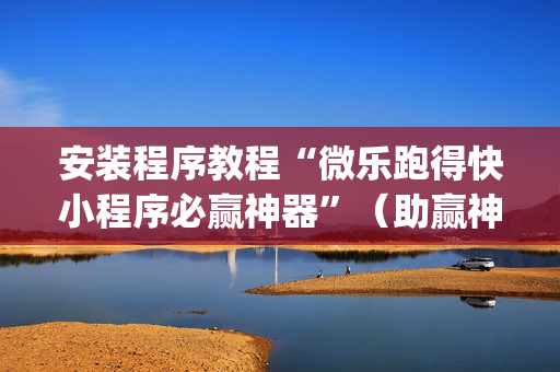 安装程序教程“微乐跑得快小程序必赢神器”（助赢神器)