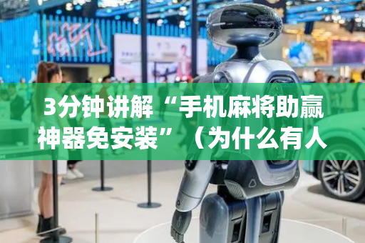 3分钟讲解“手机麻将助赢神器免安装”（为什么有人一直赢)
