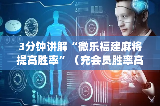 3分钟讲解“微乐福建麻将提高胜率”（充会员胜率高)