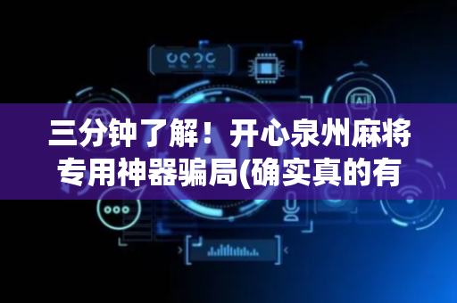 三分钟了解！开心泉州麻将专用神器骗局(确实真的有挂)