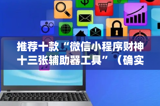 推荐十款“微信小程序财神十三张辅助器工具”（确实有插件吗)
