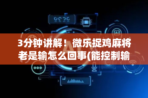 3分钟讲解！微乐捉鸡麻将老是输怎么回事(能控制输赢吗)