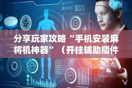 分享玩家攻略“手机安装麻将机神器”（开挂辅助插件)