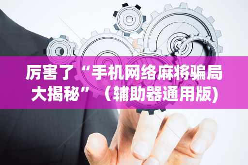 厉害了“手机网络麻将骗局大揭秘”（辅助器通用版)