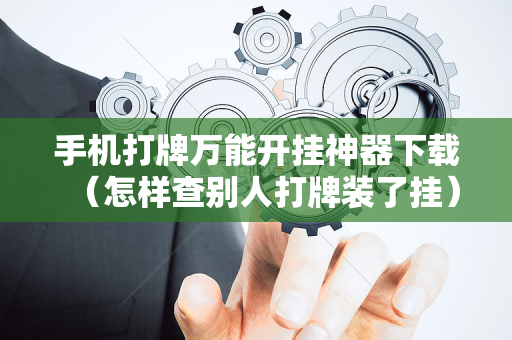 手机打牌万能开挂神器下载（怎样查别人打牌装了挂）