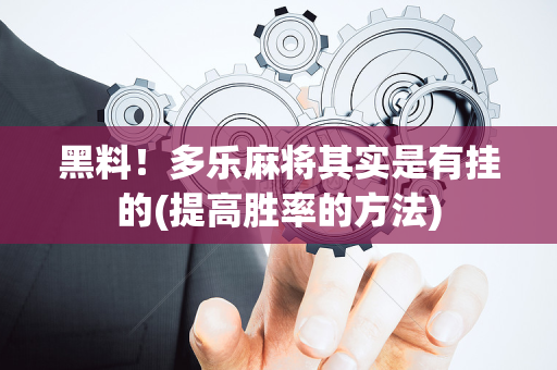 黑料！多乐麻将其实是有挂的(提高胜率的方法)