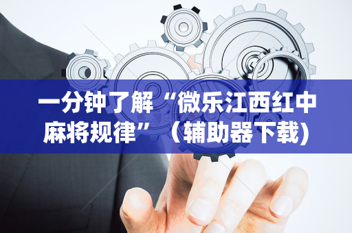 一分钟了解“微乐江西红中麻将规律”（辅助器下载)