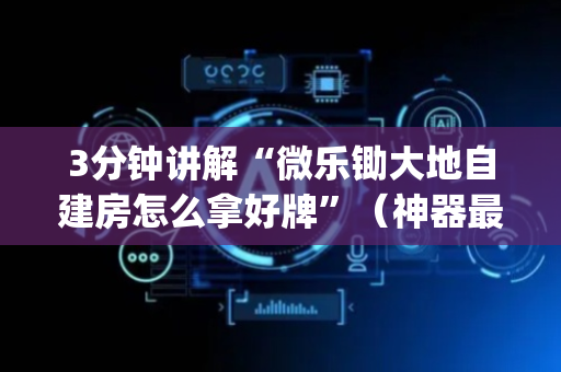 3分钟讲解“微乐锄大地自建房怎么拿好牌”（神器最新免费)