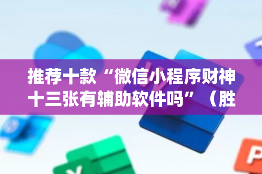 推荐十款“微信小程序财神十三张有辅助软件吗”（胜率到哪调)