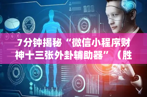 7分钟揭秘“微信小程序财神十三张外卦辅助器”（胜率到哪调)