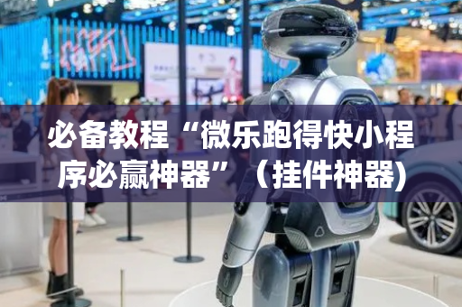 必备教程“微乐跑得快小程序必赢神器”（挂件神器)