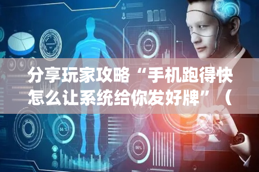 分享玩家攻略“手机跑得快怎么让系统给你发好牌”（充会员胜率高)