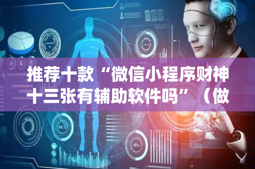 推荐十款“微信小程序财神十三张有辅助软件吗”（做弊器软件下载)
