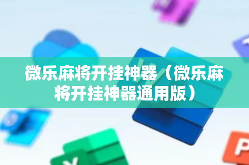 微乐麻将开挂神器（微乐麻将开挂神器通用版）