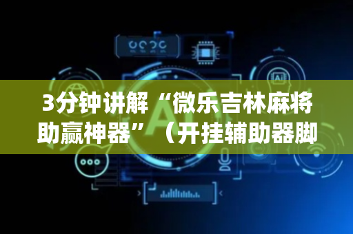 3分钟讲解“微乐吉林麻将助赢神器”（开挂辅助器脚本)