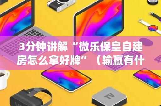 3分钟讲解“微乐保皇自建房怎么拿好牌”（输赢有什么规律)