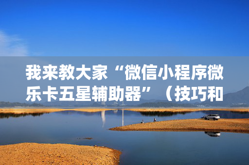 我来教大家“微信小程序微乐卡五星辅助器”（技巧和打好牌方法)