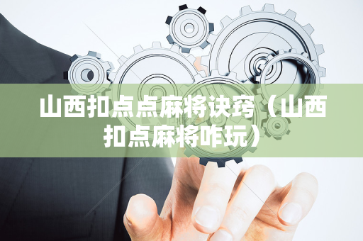 山西扣点点麻将诀窍（山西扣点麻将咋玩）