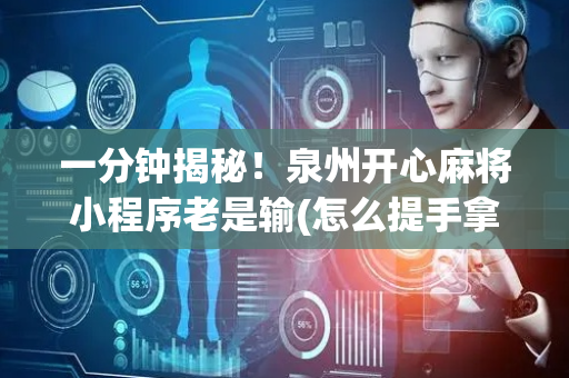 一分钟揭秘！泉州开心麻将小程序老是输(怎么提手拿好牌)