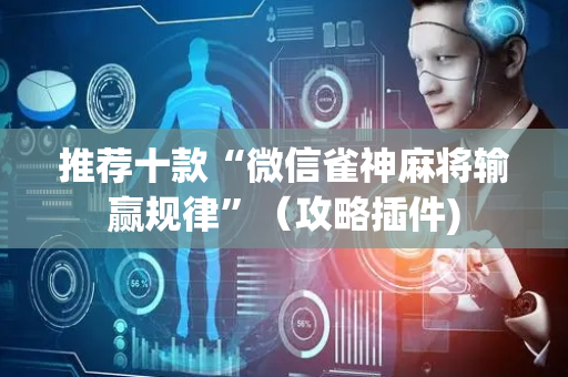 推荐十款“微信雀神麻将输赢规律”（攻略插件)