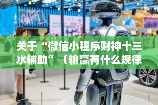 关于“微信小程序财神十三水辅助”（输赢有什么规律)