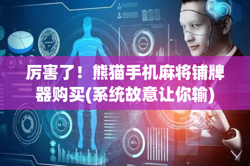 厉害了！熊猫手机麻将铺牌器购买(系统故意让你输)