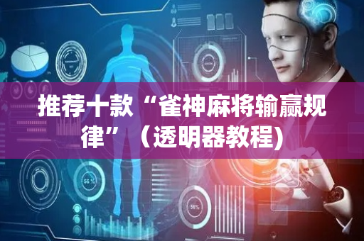 推荐十款“雀神麻将输赢规律”（透明器教程)