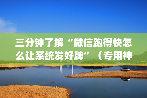 三分钟了解“微信跑得快怎么让系统发好牌”（专用神器)