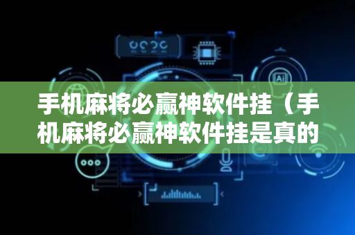手机麻将必赢神软件挂（手机麻将必赢神软件挂是真的吗）