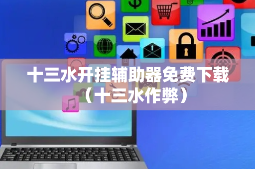 十三水开挂辅助器免费下载（十三水作弊）
