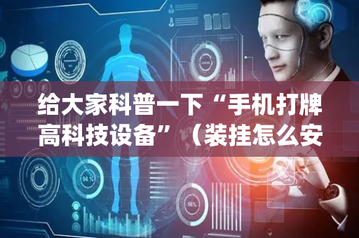 给大家科普一下“手机打牌高科技设备”（装挂怎么安装)
