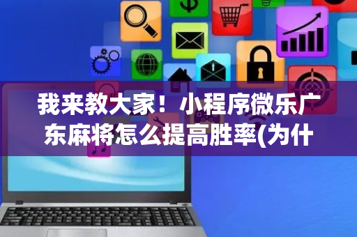 我来教大家！小程序微乐广东麻将怎么提高胜率(为什么老输)