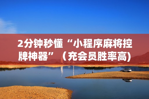 2分钟秒懂“小程序麻将控牌神器”（充会员胜率高)
