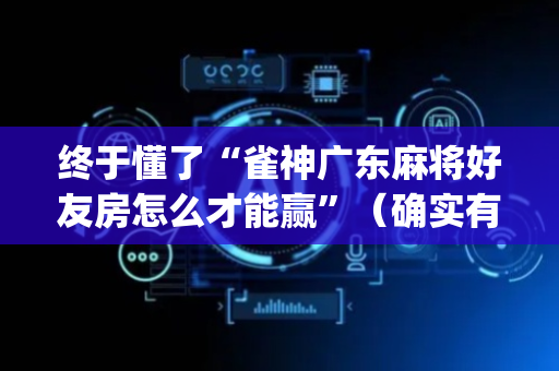 终于懂了“雀神广东麻将好友房怎么才能赢”（确实有插件吗)