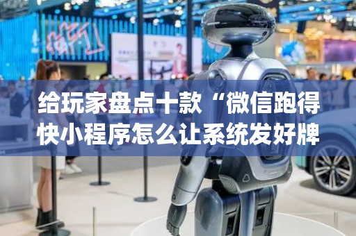 给玩家盘点十款“微信跑得快小程序怎么让系统发好牌”（透明器教程)