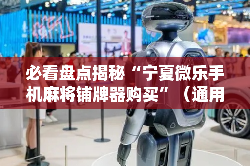 必看盘点揭秘“宁夏微乐手机麻将铺牌器购买”（通用挂软件多少钱)