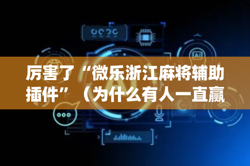 厉害了“微乐浙江麻将辅助插件”（为什么有人一直赢)