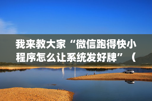 我来教大家“微信跑得快小程序怎么让系统发好牌”（小程序必赢神器)