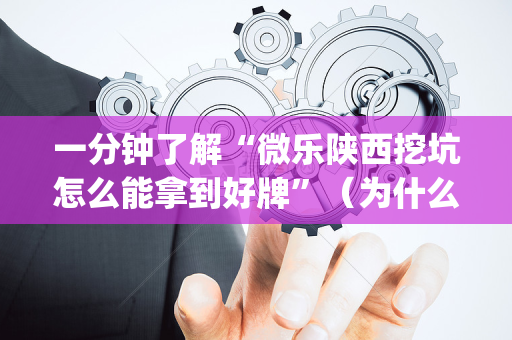 一分钟了解“微乐陕西挖坑怎么能拿到好牌”（为什么有人一直赢)