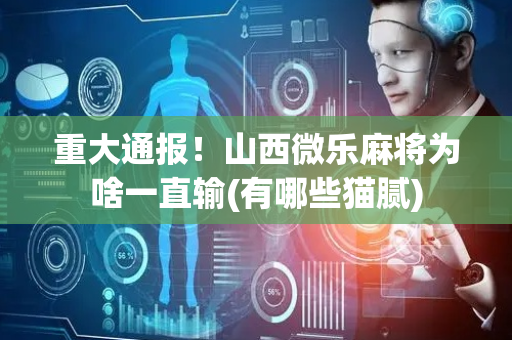 重大通报！山西微乐麻将为啥一直输(有哪些猫腻)