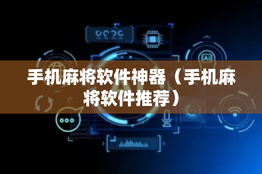 手机麻将软件神器（手机麻将软件推荐）